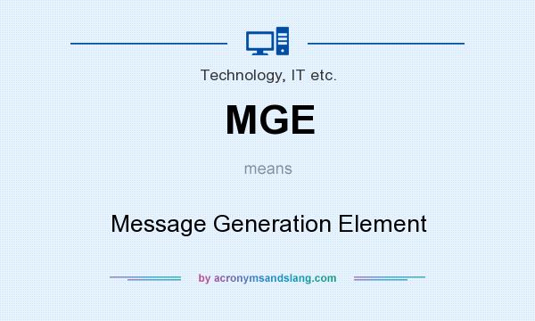 What does MGE mean? It stands for Message Generation Element