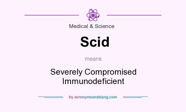 What does Scid mean? It stands for Severely Compromised Immunodeficient