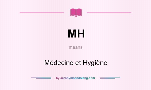 What does MH mean? It stands for Médecine et Hygiène