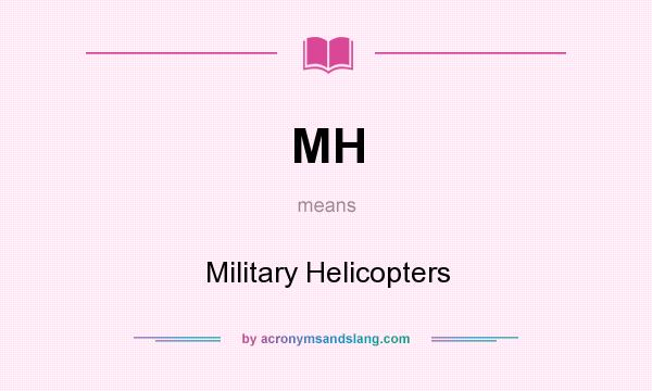 What does MH mean? It stands for Military Helicopters