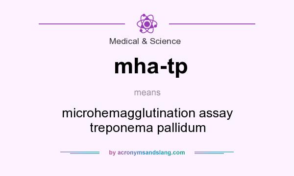 What does mha-tp mean? It stands for microhemagglutination assay treponema pallidum