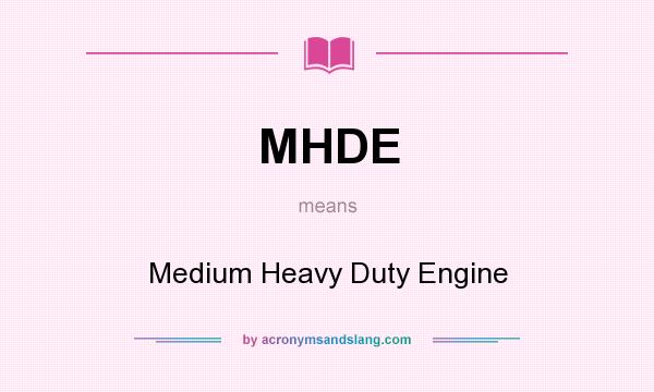 What does MHDE mean? It stands for Medium Heavy Duty Engine