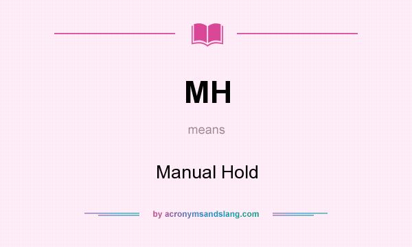 What does MH mean? It stands for Manual Hold