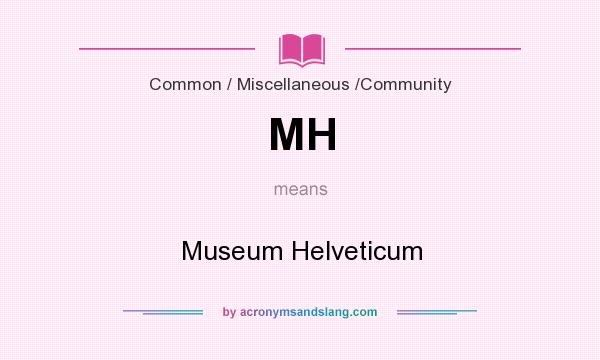 What does MH mean? It stands for Museum Helveticum