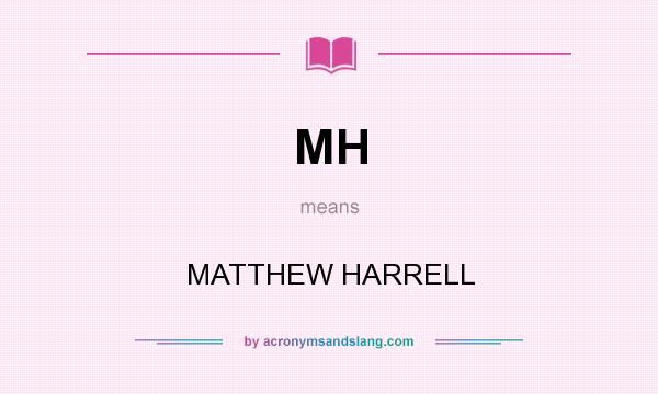What does MH mean? It stands for MATTHEW HARRELL