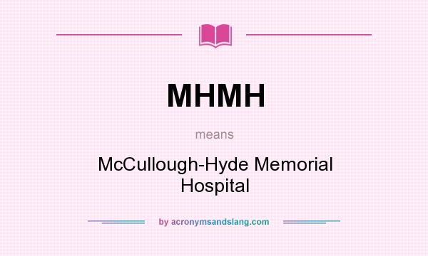 What does MHMH mean? It stands for McCullough-Hyde Memorial Hospital