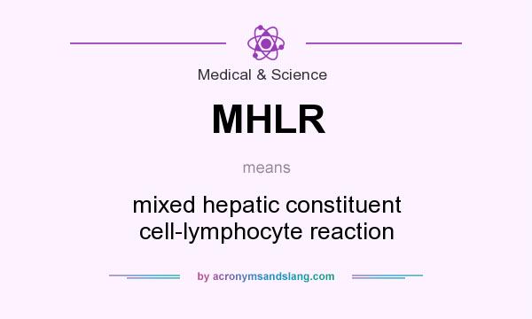 What does MHLR mean? It stands for mixed hepatic constituent cell-lymphocyte reaction