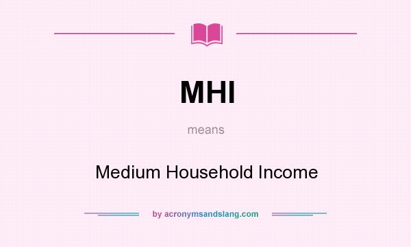 What does MHI mean? It stands for Medium Household Income