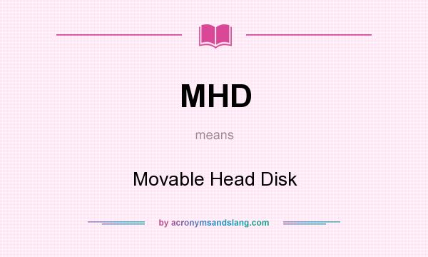 What does MHD mean? It stands for Movable Head Disk