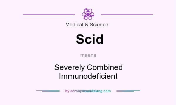 What does Scid mean? It stands for Severely Combined Immunodeficient