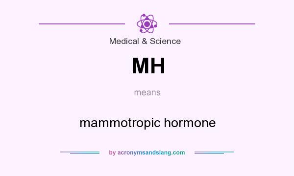 What does MH mean? It stands for mammotropic hormone
