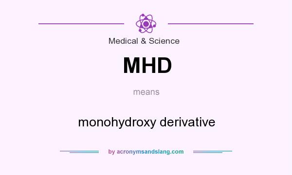What does MHD mean? It stands for monohydroxy derivative