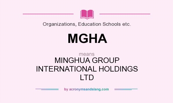 What does MGHA mean? It stands for MINGHUA GROUP INTERNATIONAL HOLDINGS LTD