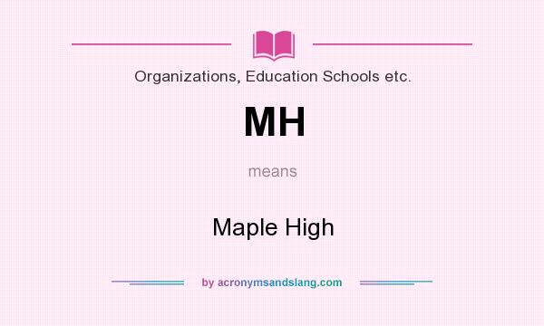 What does MH mean? It stands for Maple High