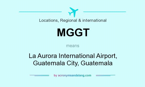 What does MGGT mean? It stands for La Aurora International Airport, Guatemala City, Guatemala