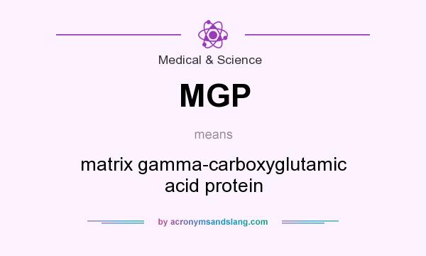 What does MGP mean? It stands for matrix gamma-carboxyglutamic acid protein