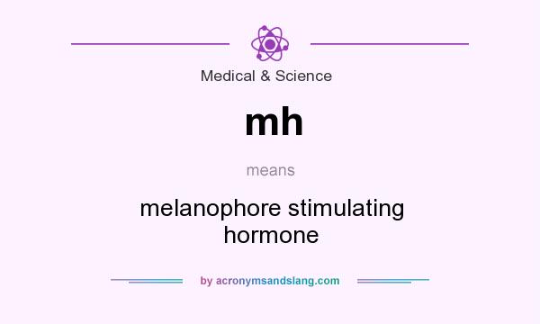 What does mh mean? It stands for melanophore stimulating hormone