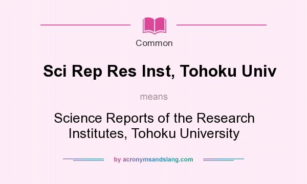 What does Sci Rep Res Inst, Tohoku Univ mean? It stands for Science Reports of the Research Institutes, Tohoku University
