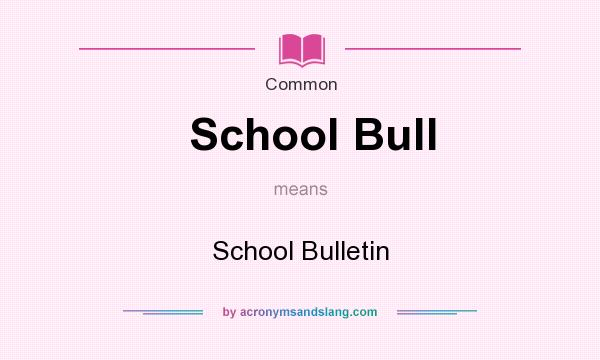 What does School Bull mean? It stands for School Bulletin