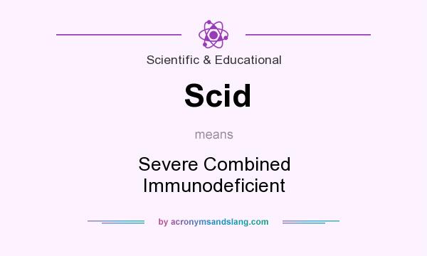 What does Scid mean? It stands for Severe Combined Immunodeficient