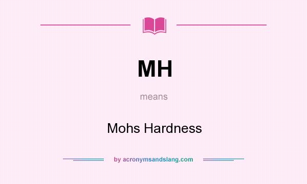 What does MH mean? It stands for Mohs Hardness