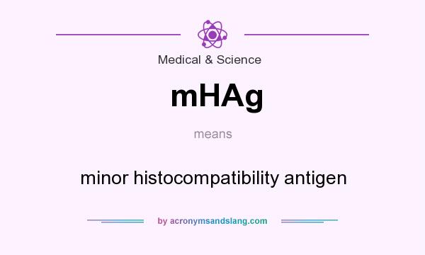 What does mHAg mean? It stands for minor histocompatibility antigen