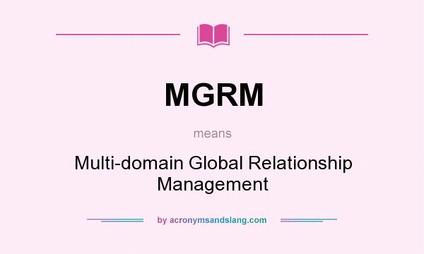 What does MGRM mean? It stands for Multi-domain Global Relationship Management