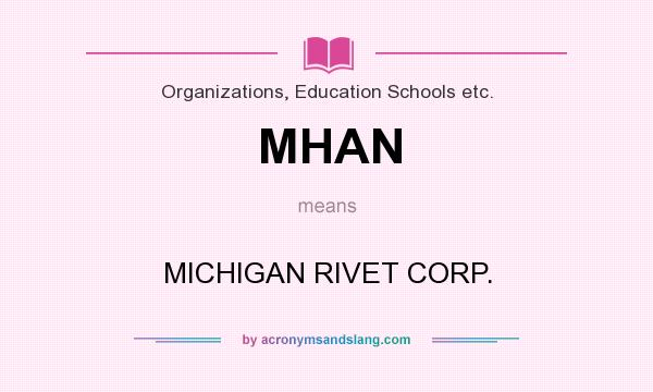 What does MHAN mean? It stands for MICHIGAN RIVET CORP.