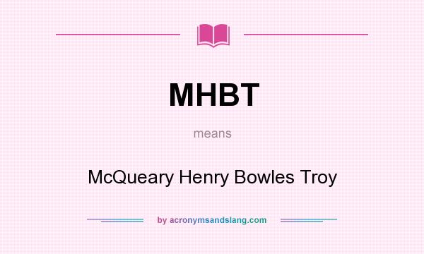 What does MHBT mean? It stands for McQueary Henry Bowles Troy
