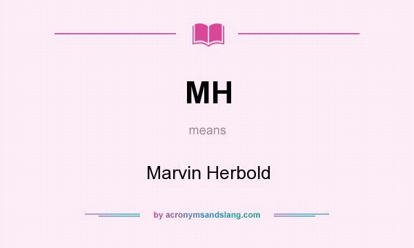What does MH mean? It stands for Marvin Herbold