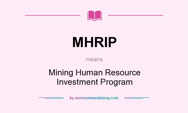 What does MHRIP mean? It stands for Mining Human Resource Investment Program