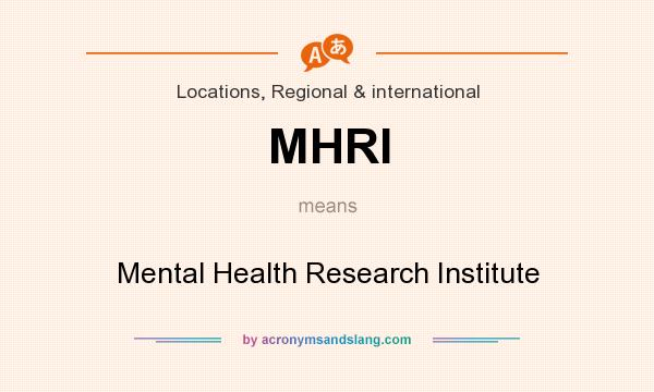 What does MHRI mean? It stands for Mental Health Research Institute