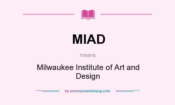 What does MIAD mean? It stands for Milwaukee Institute of Art and Design