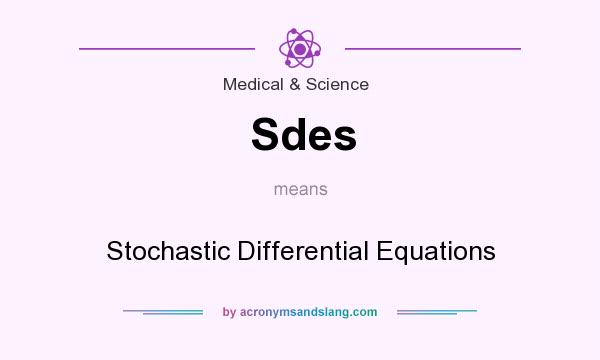 What does Sdes mean? It stands for Stochastic Differential Equations