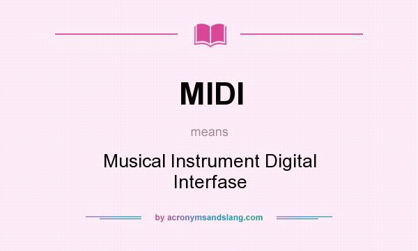 What does MIDI mean? It stands for Musical Instrument Digital Interfase