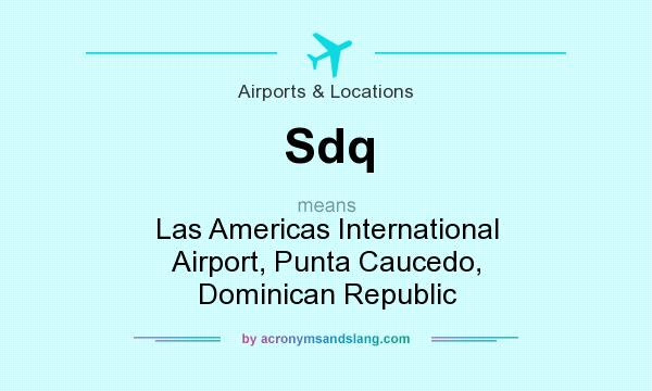 What does Sdq mean? It stands for Las Americas International Airport, Punta Caucedo, Dominican Republic