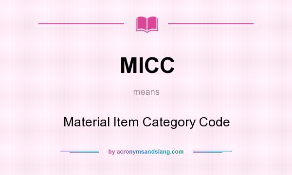 What does MICC mean? It stands for Material Item Category Code