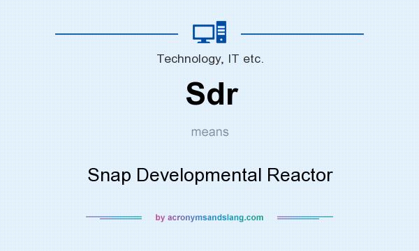 What does Sdr mean? It stands for Snap Developmental Reactor