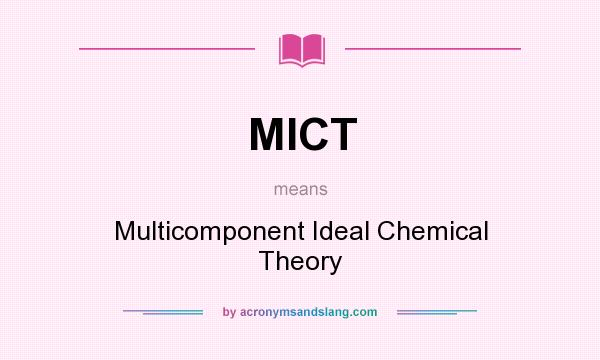 What does MICT mean? It stands for Multicomponent Ideal Chemical Theory