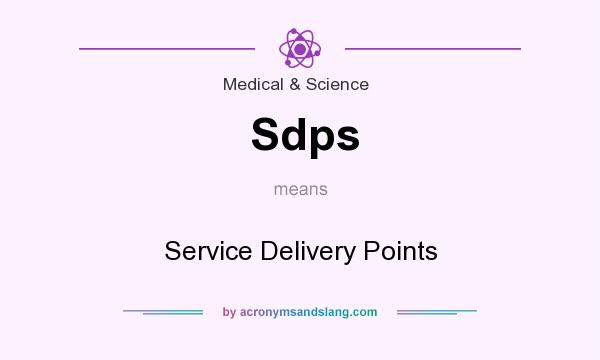 What does Sdps mean? It stands for Service Delivery Points