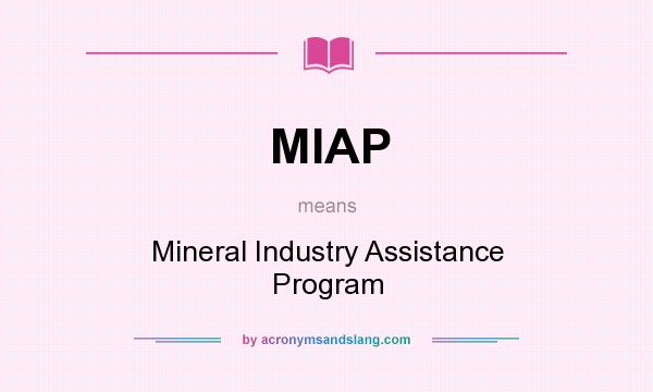 What does MIAP mean? It stands for Mineral Industry Assistance Program