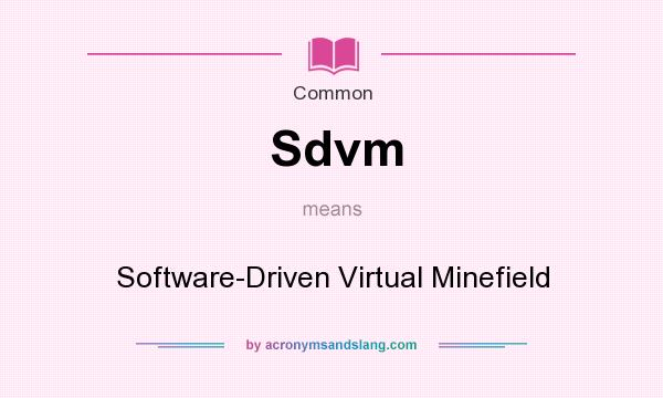 What does Sdvm mean? It stands for Software-Driven Virtual Minefield