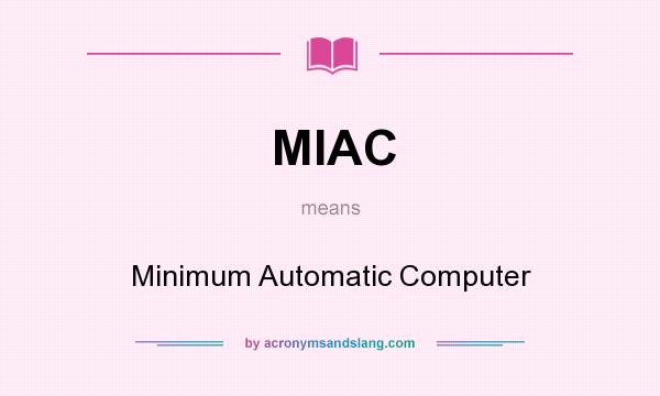 What does MIAC mean? It stands for Minimum Automatic Computer