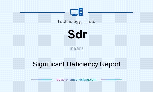 What does Sdr mean? It stands for Significant Deficiency Report