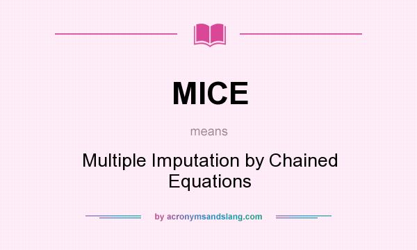 What does MICE mean? It stands for Multiple Imputation by Chained Equations