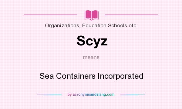 What does Scyz mean? It stands for Sea Containers Incorporated