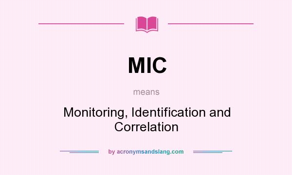 What does MIC mean? It stands for Monitoring, Identification and Correlation
