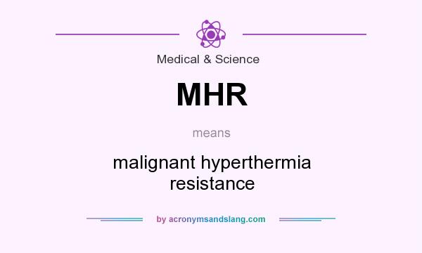 What does MHR mean? It stands for malignant hyperthermia resistance
