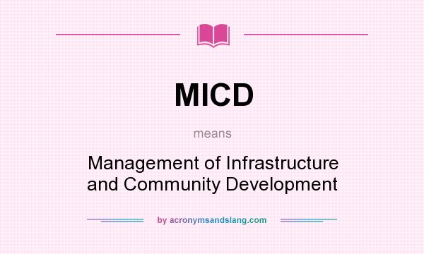 What does MICD mean? It stands for Management of Infrastructure and Community Development