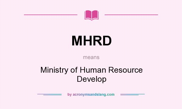 What does MHRD mean? It stands for Ministry of Human Resource Develop